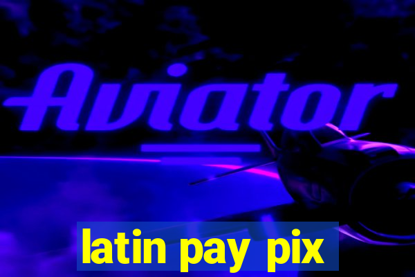 latin pay pix